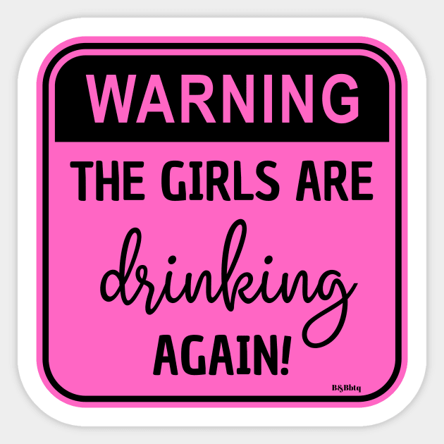 Warning!! The Girls Are Drinking Again! Sticker by BBbtq